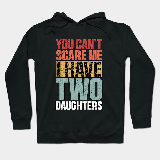 You Can't Scare Me I Have Two Daughters Retro Funny Hoodie by QuortaDira